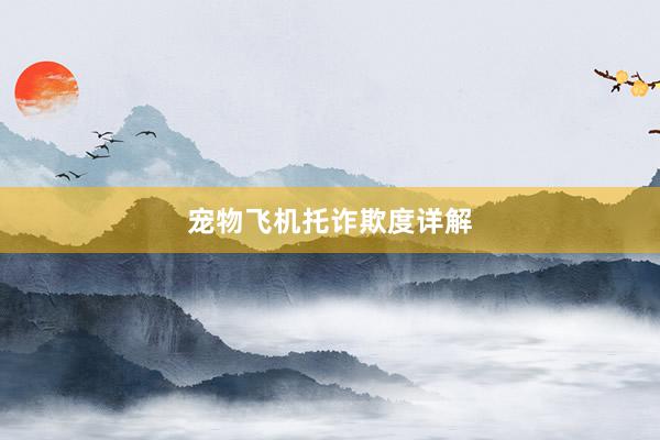 宠物飞机托诈欺度详解
